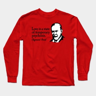 Love is just a temporary psychosis - Sigmund Freud Long Sleeve T-Shirt